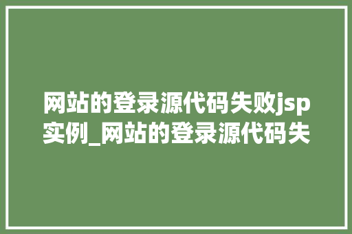 网站的登录源代码失败jsp实例_网站的登录源代码失败JSP实例剖析