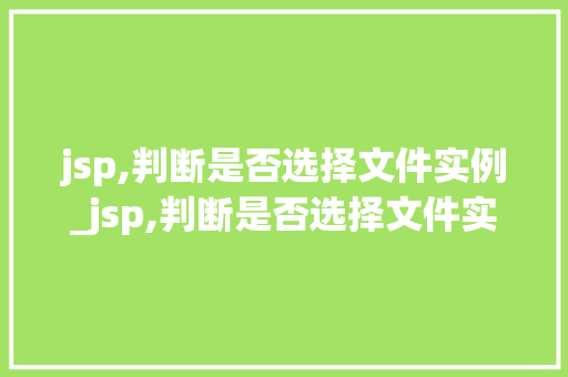 jsp,判断是否选择文件实例_jsp,判断是否选择文件实例类型