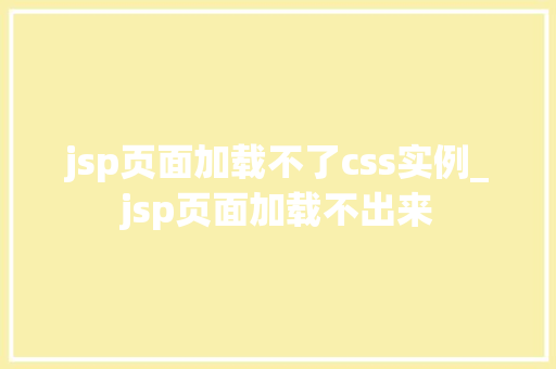 jsp页面加载不了css实例_jsp页面加载不出来