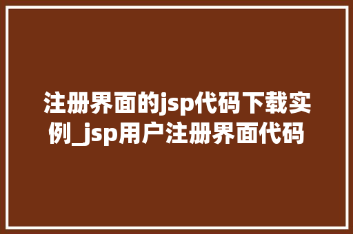 注册界面的jsp代码下载实例_jsp用户注册界面代码