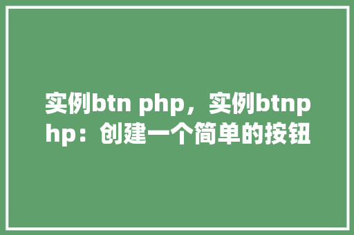 实例btn php，实例btnphp：创建一个简单的按钮并响应点击事件