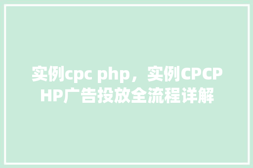 实例cpc php，实例CPCPHP广告投放全流程详解