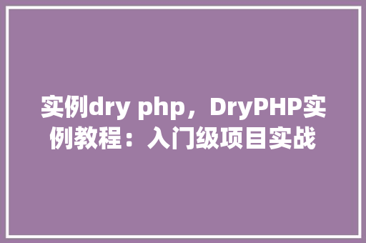 实例dry php，DryPHP实例教程：入门级项目实战