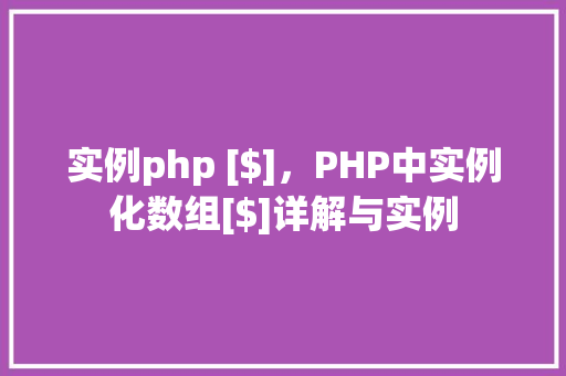 实例php [$]，PHP中实例化数组[$]详解与实例