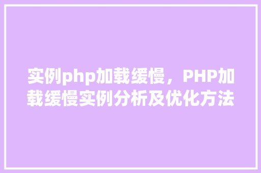 实例php加载缓慢，PHP加载缓慢实例分析及优化方法