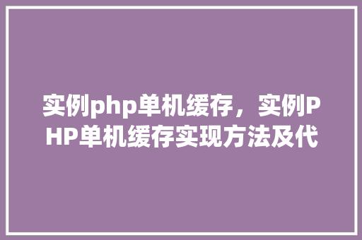实例php单机缓存，实例PHP单机缓存实现方法及代码示例