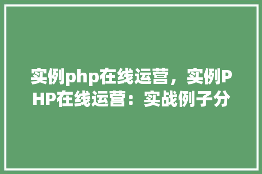 实例php在线运营，实例PHP在线运营：实战例子分析