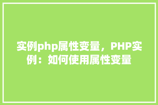 实例php属性变量，PHP实例：如何使用属性变量