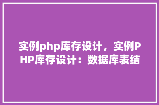 实例php库存设计，实例PHP库存设计：数据库表结构及示例代码