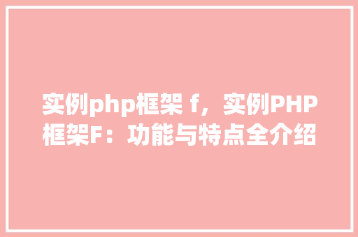 实例php框架 f，实例PHP框架F：功能与特点全介绍
