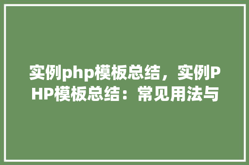实例php模板总结，实例PHP模板总结：常见用法与方法详解