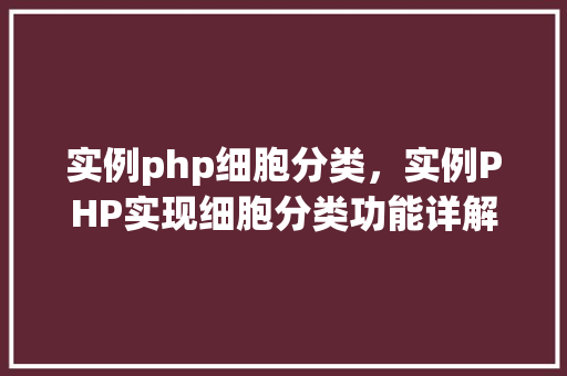 实例php细胞分类，实例PHP实现细胞分类功能详解