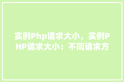 实例Php请求大小，实例PHP请求大小：不同请求方式的比较