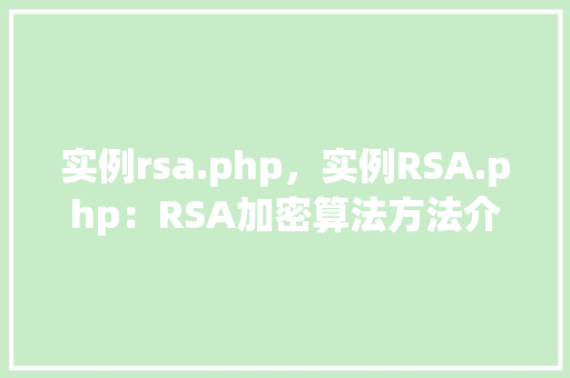 实例rsa.php，实例RSA.php：RSA加密算法方法介绍