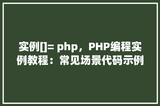 实例[]= php，PHP编程实例教程：常见场景代码示例介绍