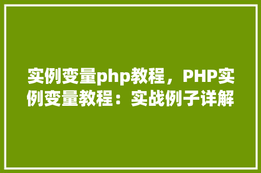 实例变量php教程，PHP实例变量教程：实战例子详解