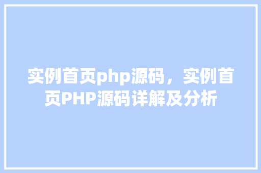 实例首页php源码，实例首页PHP源码详解及分析