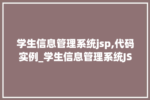 学生信息管理系统jsp,代码实例_学生信息管理系统JSP代码实例从入门到方法