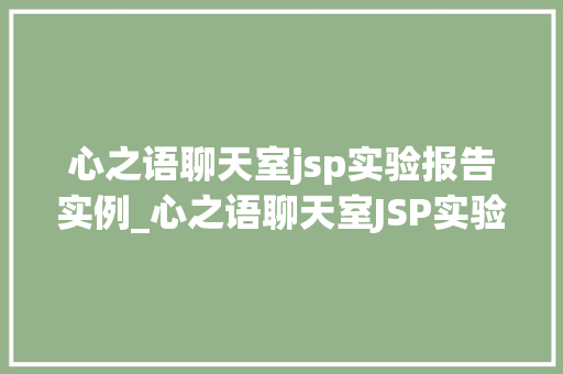 心之语聊天室jsp实验报告实例_心之语聊天室JSP实验报告实例搭建与分享的喜悦之旅