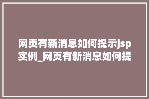 网页有新消息如何提示jsp实例_网页有新消息如何提示JSP实例中的实时通知方法