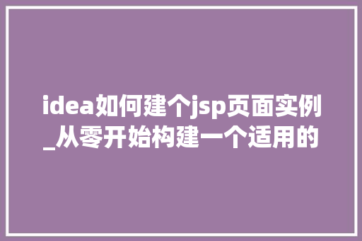 idea如何建个jsp页面实例_从零开始构建一个适用的JSP页面实例教程