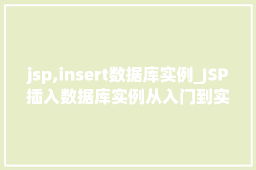 jsp,insert数据库实例_JSP插入数据库实例从入门到实战