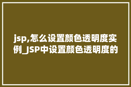 jsp,怎么设置颜色透明度实例_JSP中设置颜色透明度的实例详解