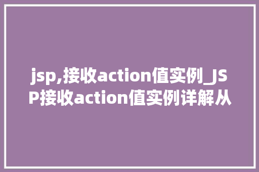 jsp,接收action值实例_JSP接收action值实例详解从入门到方法