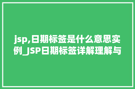 jsp,日期标签是什么意思实例_JSP日期标签详解理解与应用实例