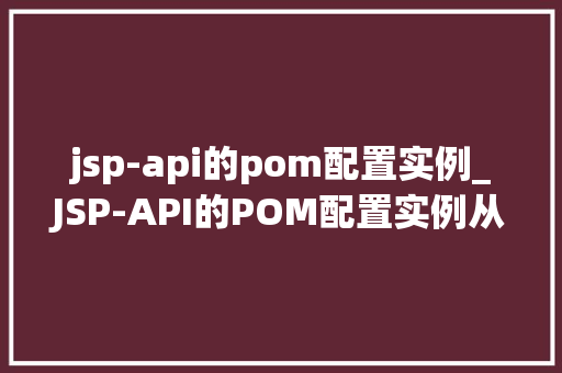 jsp-api的pom配置实例_JSP-API的POM配置实例从入门到精通