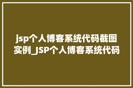 jsp个人博客系统代码截图实例_JSP个人博客系统代码截图实例带你一步步搭建属于自己的博客
