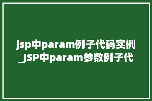 jsp中param例子代码实例_JSP中param参数例子代码实例详解