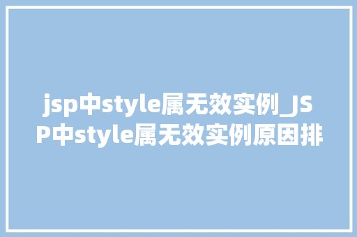 jsp中style属无效实例_JSP中style属无效实例原因排查与解决方法
