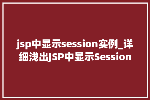 jsp中显示session实例_详细浅出JSP中显示Session实例的奥秘与方法