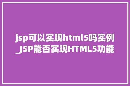 jsp可以实现html5吗实例_JSP能否实现HTML5功能实例剖析