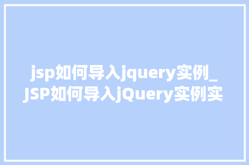 jsp如何导入jquery实例_JSP如何导入jQuery实例实战教程与方法分享