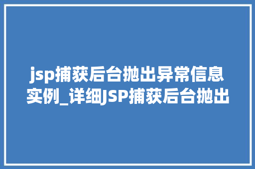 jsp捕获后台抛出异常信息实例_详细JSP捕获后台抛出异常信息的实例与方法