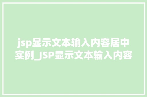 jsp显示文本输入内容居中实例_JSP显示文本输入内容居中实例轻松实现页面美观与功能并重