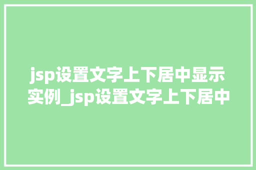 jsp设置文字上下居中显示实例_jsp设置文字上下居中显示实例详解轻松实现美观布局