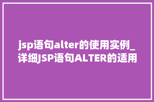 jsp语句alter的使用实例_详细JSP语句ALTER的适用实例详解
