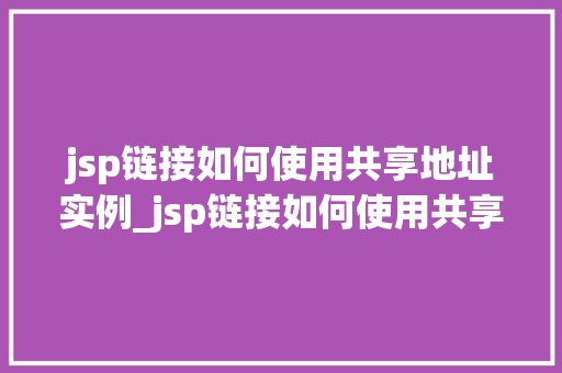 jsp链接如何使用共享地址实例_jsp链接如何使用共享地址实例详解轻松实现资源共享与便捷访问