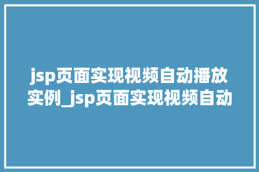jsp页面实现视频自动播放实例_jsp页面实现视频自动播放实例轻松入门教程