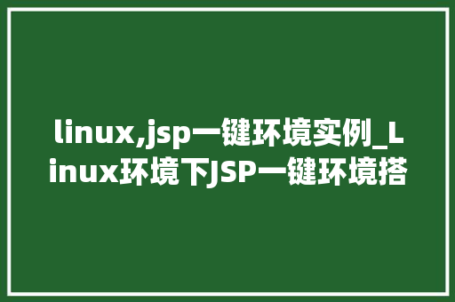 linux,jsp一键环境实例_Linux环境下JSP一键环境搭建实例详解