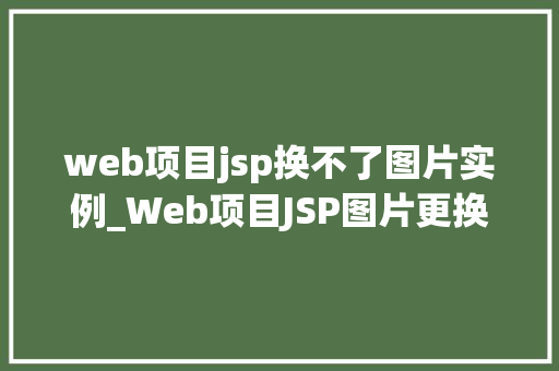web项目jsp换不了图片实例_Web项目JSP图片更换问题实例与解决