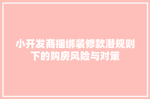 小开发商捆绑装修款潜规则下的购房风险与对策