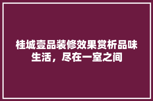 桂城壹品装修效果赏析品味生活，尽在一室之间