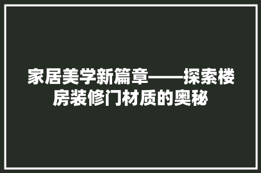 家居美学新篇章——探索楼房装修门材质的奥秘