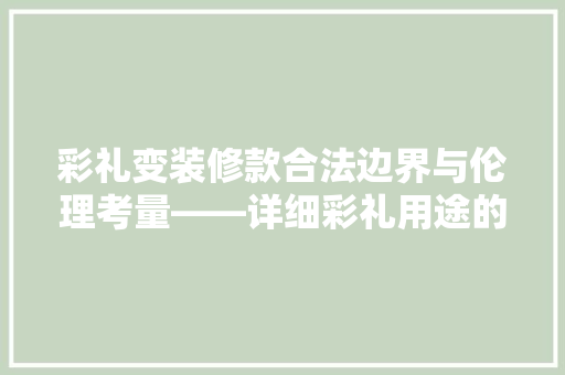 彩礼变装修款合法边界与伦理考量——详细彩礼用途的转型问题