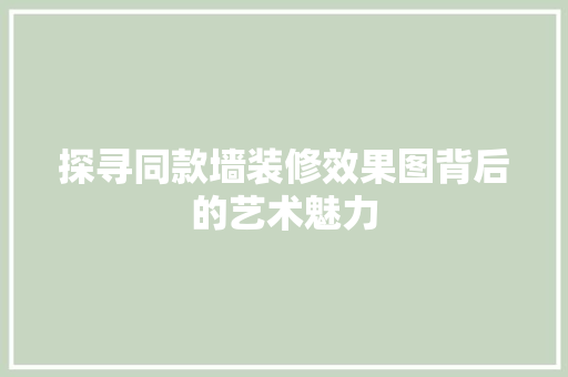 探寻同款墙装修效果图背后的艺术魅力