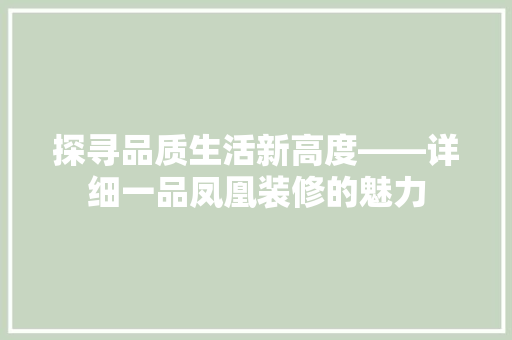 探寻品质生活新高度——详细一品凤凰装修的魅力